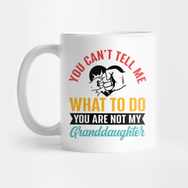 You Can't Tell Me What To Do You Are Not My Granddaughter by RiseInspired